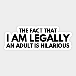 The Fact That I Am Legally An Adult Is Hilarious - Birthday Sticker